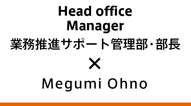 業務推進サポート管理部・部長 おおのめぐみ
